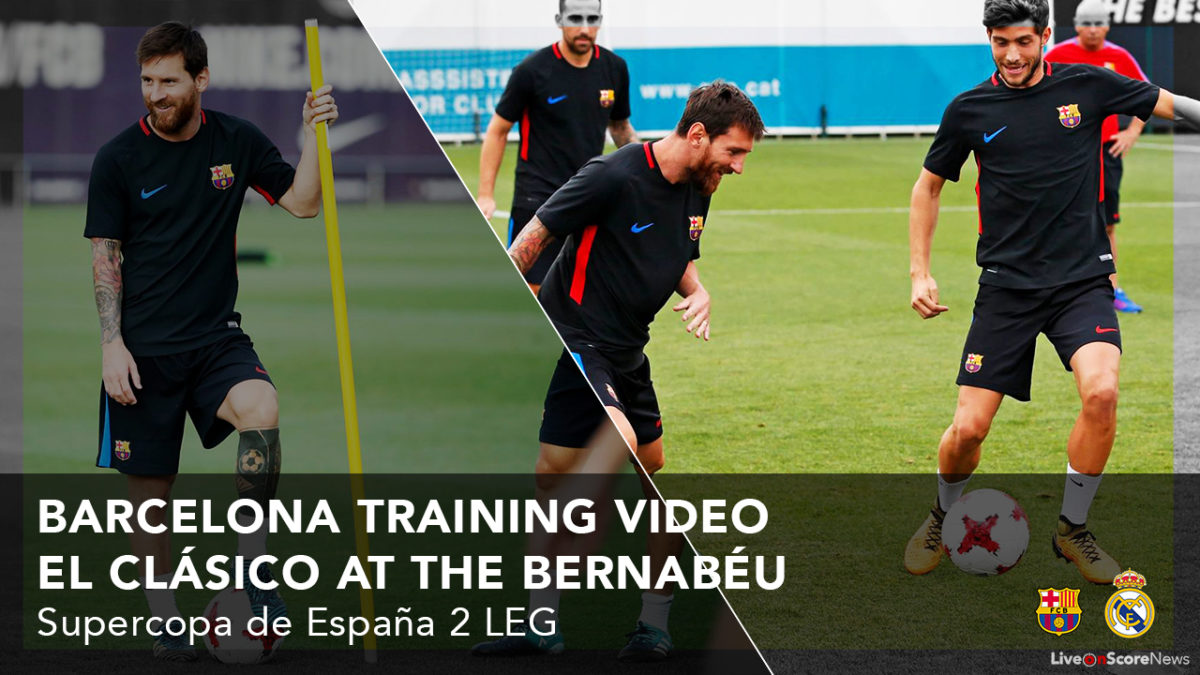 Barcelona Training Video Before El Clásico at the Bernabéu – Supercopa de España 2 LEG Preview & Livestream