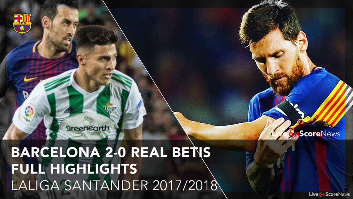 Barcelona 2-0 Real Betis Highlight Video LaLiga Santander 2017-2018